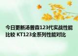 今日更新汤普森123代实战性能比较 KT123全系列性能对比