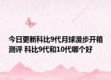 今日更新科比9代月球漫步开箱测评 科比9代和10代哪个好