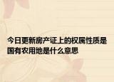 今日更新房产证上的权属性质是国有农用地是什么意思