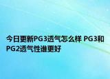 今日更新PG3透气怎么样 PG3和PG2透气性谁更好