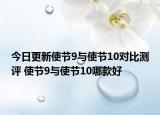 今日更新使节9与使节10对比测评 使节9与使节10哪款好