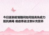 今日更新疫情期间如何提高免疫力抵抗病毒 癌症患者注意补充营养