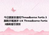 今日更新安德玛Threadborne Fortis 3跑鞋开箱测评 UA Threadborne Fortis 3跑鞋细节赏析