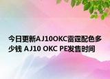 今日更新AJ10OKC雷霆配色多少钱 AJ10 OKC PE发售时间