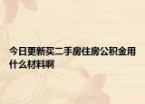 今日更新买二手房住房公积金用什么材料啊