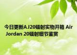 今日更新AJ20镭射实物开箱 Air Jordan 20镭射细节鉴赏