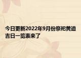 今日更新2022年9月份祭祀黄道吉日一览表来了