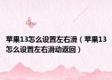 苹果13怎么设置左右滑（苹果13怎么设置左右滑动返回）