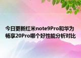 今日更新红米note9Pro和华为畅享20Pro哪个好性能分析对比