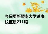 今日更新暨南大学珠海校区是211吗