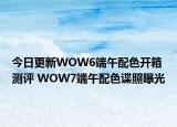 今日更新WOW6端午配色开箱测评 WOW7端午配色谍照曝光