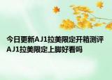 今日更新AJ1拉美限定开箱测评 AJ1拉美限定上脚好看吗