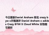 今日更新Daniel Arsham 联名 crazy byw x开箱测评 Daniel Arsham x adidas Crazy BYW X Cloud White 实物细节赏析