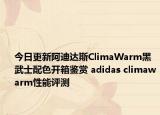 今日更新阿迪达斯ClimaWarm黑武士配色开箱鉴赏 adidas climawarm性能评测