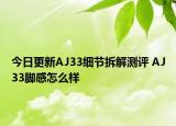 今日更新AJ33细节拆解测评 AJ33脚感怎么样