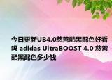 今日更新UB4.0慈善酷黑配色好看吗 adidas UltraBOOST 4.0 慈善酷黑配色多少钱