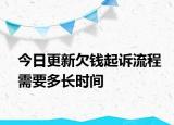 今日更新欠钱起诉流程需要多长时间