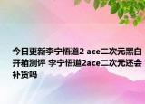 今日更新李宁悟道2 ace二次元黑白开箱测评 李宁悟道2ace二次元还会补货吗