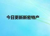 今日更新新密特产