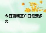 今日更新签户口需要多久