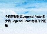 今日更新耐克Legend React多少钱 Legend React有哪几个配色