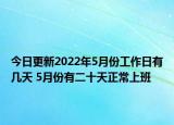 今日更新2022年5月份工作日有几天 5月份有二十天正常上班