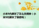 小米9内屏坏了怎么关闹钟（小米9内屏坏了保修吗）