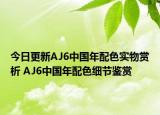 今日更新AJ6中国年配色实物赏析 AJ6中国年配色细节鉴赏