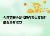 今日更新协议书原件丢失复印件是否具有效力