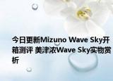今日更新Mizuno Wave Sky开箱测评 美津浓Wave Sky实物赏析