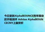 今日更新AlphaBOUNCE狗年限定款开箱测评 Adidas AlphaBOUNCECNY上脚赏析