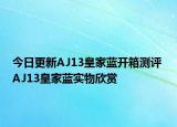 今日更新AJ13皇家蓝开箱测评 AJ13皇家蓝实物欣赏