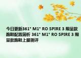 今日更新361° M1° RO SPIRE 3 限量款跑鞋配置简析 361° M1° RO SPIRE 3 限量款跑鞋上脚测评