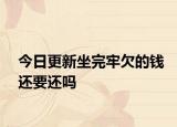 今日更新坐完牢欠的钱还要还吗