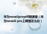 华为nova5prowifi网速慢（华为nova5i pro上网慢怎么办）