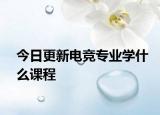 今日更新电竞专业学什么课程