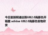 今日更新阿迪达斯UB2.0海豚色开箱图 adidas UB2.0海豚色实物欣赏