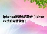 iphonex接听电话录音（iphonex接听电话录音）