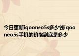 今日更新iqooneo5s多少钱iqooneo5s手机的价格到底是多少