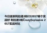 今日更新利拉德3和CE2017哪个实战好 利拉德3和CrazyExplosive 2017实战对比