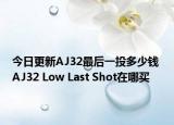 今日更新AJ32最后一投多少钱 AJ32 Low Last Shot在哪买