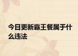 今日更新霸王餐属于什么违法