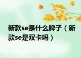 新款se是什么牌子（新款se是双卡吗）