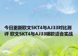 今日更新欧文5KT4与AJ33对比测评 欧文5KT4与AJ33哪款适合实战