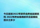 今日更新2022年新农合跨省能报销吗 2022年跨省看病新农合能报销百分之多少