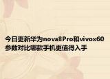今日更新华为nova8Pro和vivox60参数对比哪款手机更值得入手