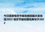 今日更新母亲节朋友圈祝福文案说说2022 母亲节朋友圈经典句子2022