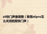 z6快门声音调整（联想z6pro怎么关闭拍照快门声）