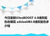 今日更新UltraBOOST 4.0浅灰配色在哪买 adidasUB4.0浅灰配色多少钱
