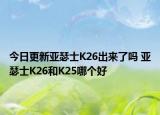 今日更新亚瑟士K26出来了吗 亚瑟士K26和K25哪个好